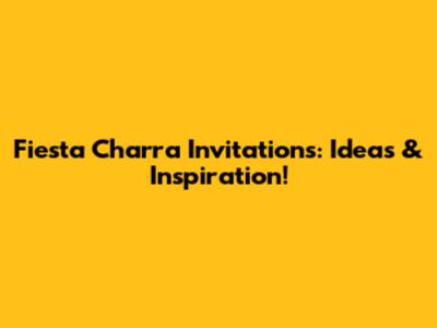 Fiesta Charra Invitations: Ideas & Inspiration!