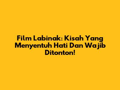 Film 'Labinak': Kisah Yang Menyentuh Hati Dan Wajib Ditonton!
