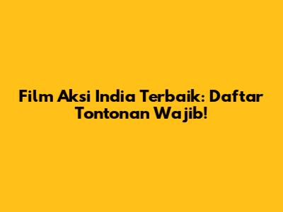 Film Aksi India Terbaik: Daftar Tontonan Wajib!