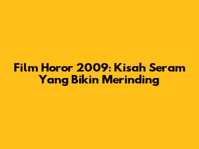 Film Horor 2009: Kisah Seram Yang Bikin Merinding