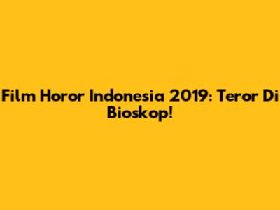Film Horor Indonesia 2019: Teror Di Bioskop!