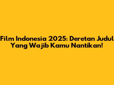 Film Indonesia 2025: Deretan Judul Yang Wajib Kamu Nantikan!