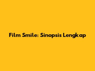 Film Smile: Sinopsis Lengkap