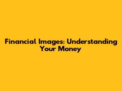 Financial Images: Understanding Your Money