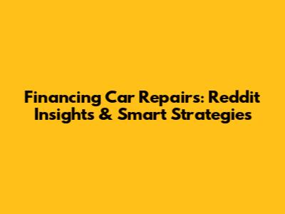Financing Car Repairs: Reddit Insights & Smart Strategies