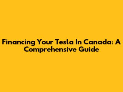 Financing Your Tesla In Canada: A Comprehensive Guide