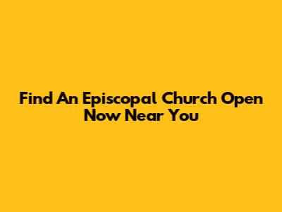 Find An Episcopal Church Open Now Near You