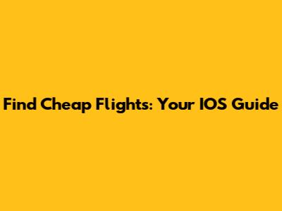 Find Cheap Flights: Your IOS Guide