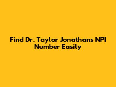 Find Dr. Taylor Jonathan's NPI Number Easily