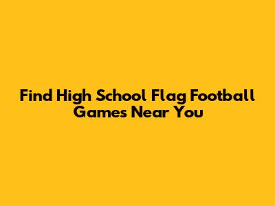 Find High School Flag Football Games Near You