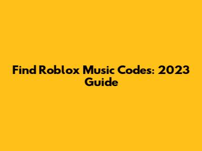 Find Roblox Music Codes: 2023 Guide