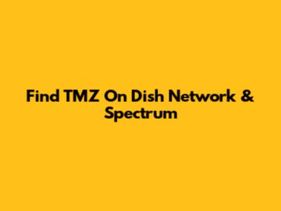 Find TMZ On Dish Network & Spectrum