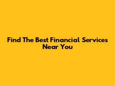 Find The Best Financial Services Near You