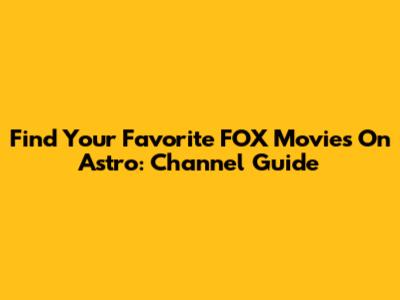 Find Your Favorite FOX Movies On Astro: Channel Guide