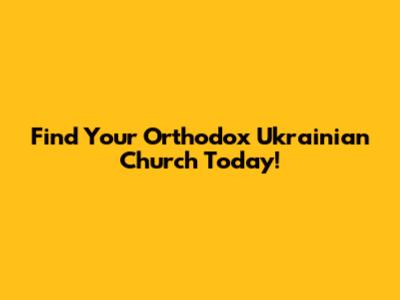 Find Your Orthodox Ukrainian Church Today!
