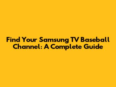 Find Your Samsung TV Baseball Channel: A Complete Guide
