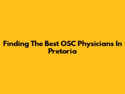 Finding The Best OSC Physicians In Pretoria