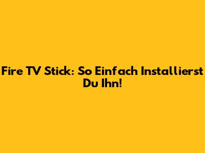Fire TV Stick: So Einfach Installierst Du Ihn!