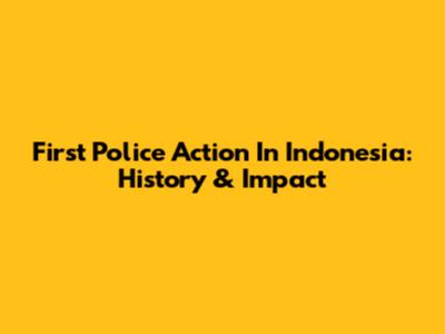 First Police Action In Indonesia: History & Impact