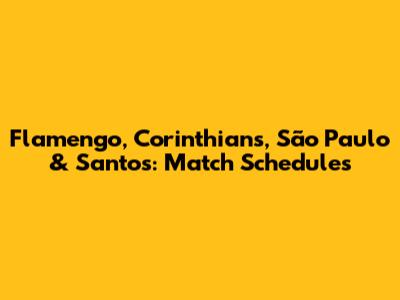 Flamengo, Corinthians, São Paulo & Santos: Match Schedules