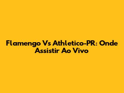 Flamengo Vs Athletico-PR: Onde Assistir Ao Vivo
