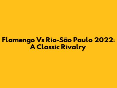 Flamengo Vs Rio-São Paulo 2022: A Classic Rivalry