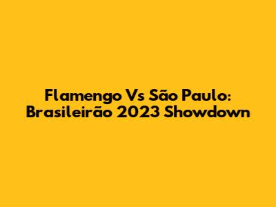 Flamengo Vs São Paulo: Brasileirão 2023 Showdown