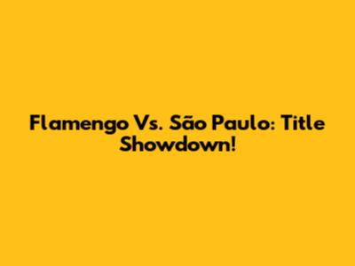 Flamengo Vs. São Paulo: Title Showdown!