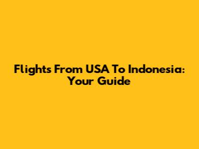 Flights From USA To Indonesia: Your Guide