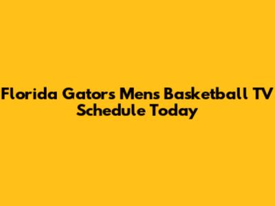 Florida Gators Men's Basketball TV Schedule Today