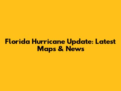 Florida Hurricane Update: Latest Maps & News