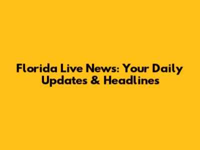 Florida Live News: Your Daily Updates & Headlines
