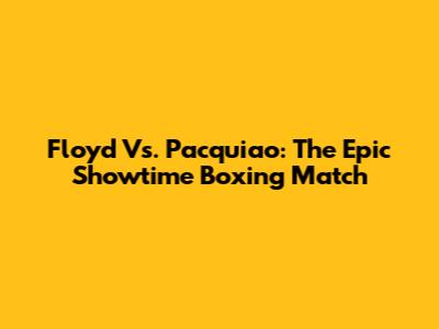 Floyd Vs. Pacquiao: The Epic Showtime Boxing Match