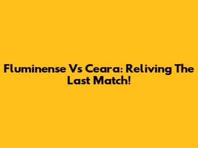 Fluminense Vs Ceara: Reliving The Last Match!