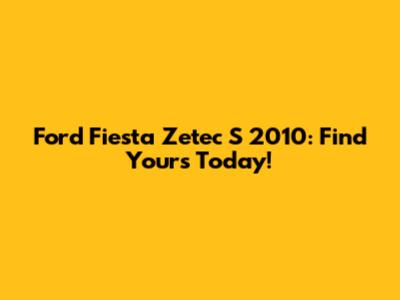 Ford Fiesta Zetec S 2010: Find Yours Today!