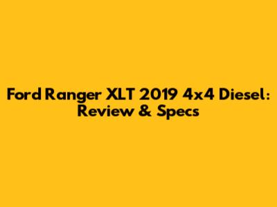 Ford Ranger XLT 2019 4x4 Diesel: Review & Specs