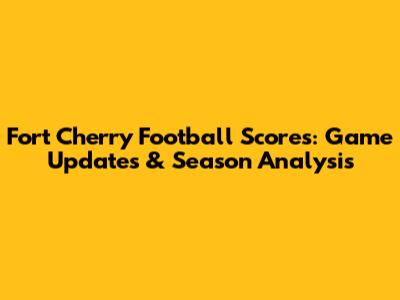 Fort Cherry Football Scores: Game Updates & Season Analysis