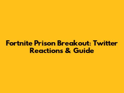 Fortnite Prison Breakout: Twitter Reactions & Guide