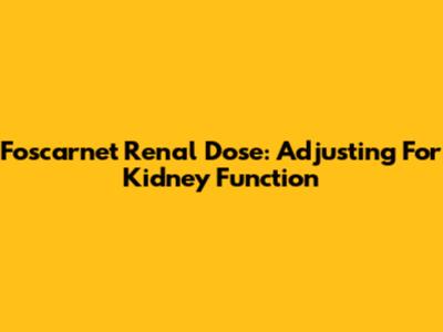 Foscarnet Renal Dose: Adjusting For Kidney Function