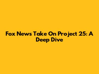 Fox News' Take On Project 25: A Deep Dive