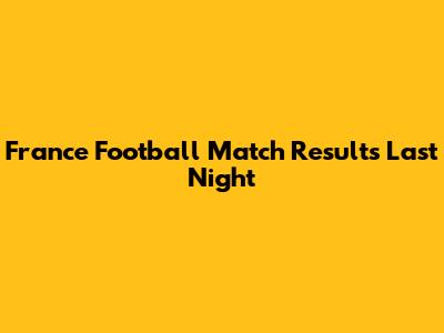 France Football Match Results Last Night