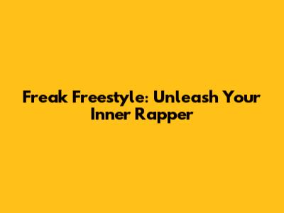Freak Freestyle: Unleash Your Inner Rapper