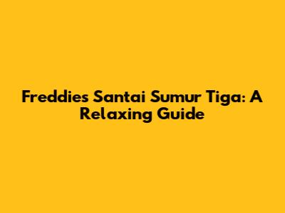 Freddie's Santai Sumur Tiga: A Relaxing Guide