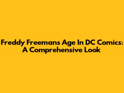 Freddy Freeman's Age In DC Comics: A Comprehensive Look