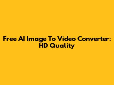 Free AI Image To Video Converter: HD Quality