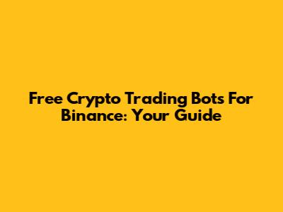 Free Crypto Trading Bots For Binance: Your Guide