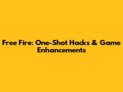 Free Fire: One-Shot Hacks & Game Enhancements