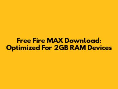 Free Fire MAX Download: Optimized For 2GB RAM Devices