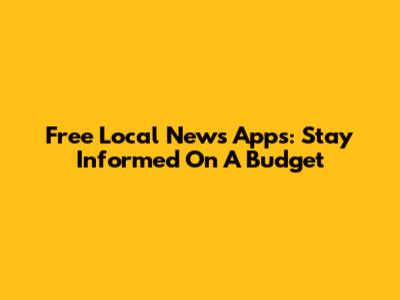 Free Local News Apps: Stay Informed On A Budget