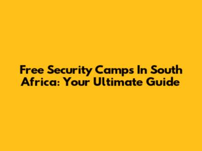 Free Security Camps In South Africa: Your Ultimate Guide